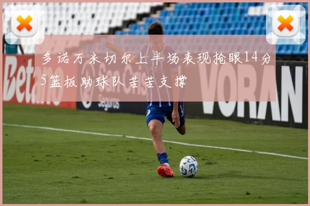 多诺万米切尔上半场表现抢眼14分5篮板助球队苦苦支撑
